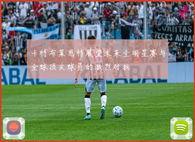 卡特布莱恩特展望未来全明星赛与全球顶尖球员的激烈对抗