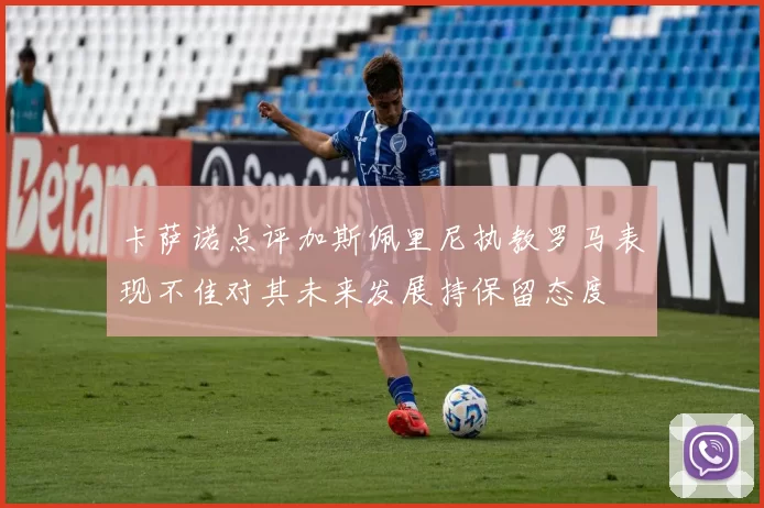 卡萨诺点评加斯佩里尼执教罗马表现不佳对其未来发展持保留态度